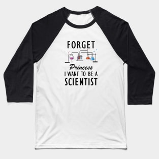 Science Student - Forget Princess I want to be a scientist Baseball T-Shirt